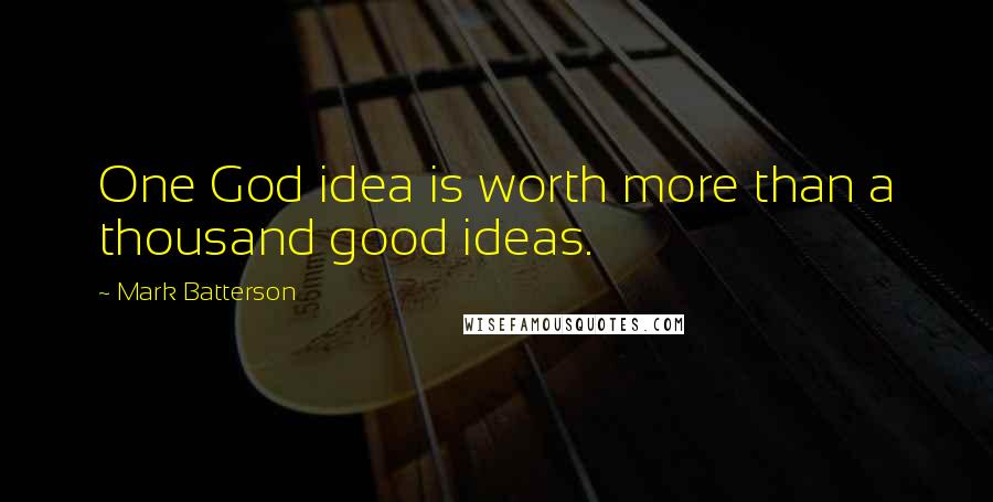 Mark Batterson Quotes: One God idea is worth more than a thousand good ideas.