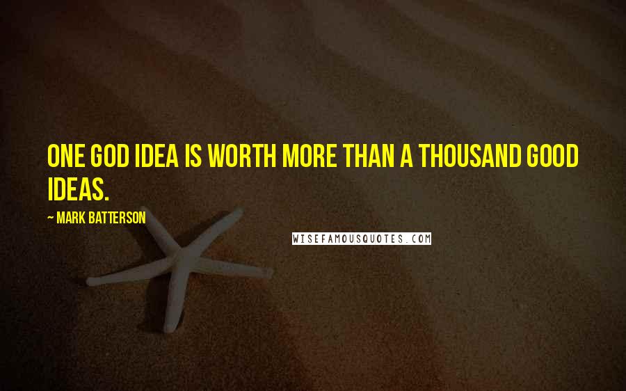 Mark Batterson Quotes: One God idea is worth more than a thousand good ideas.