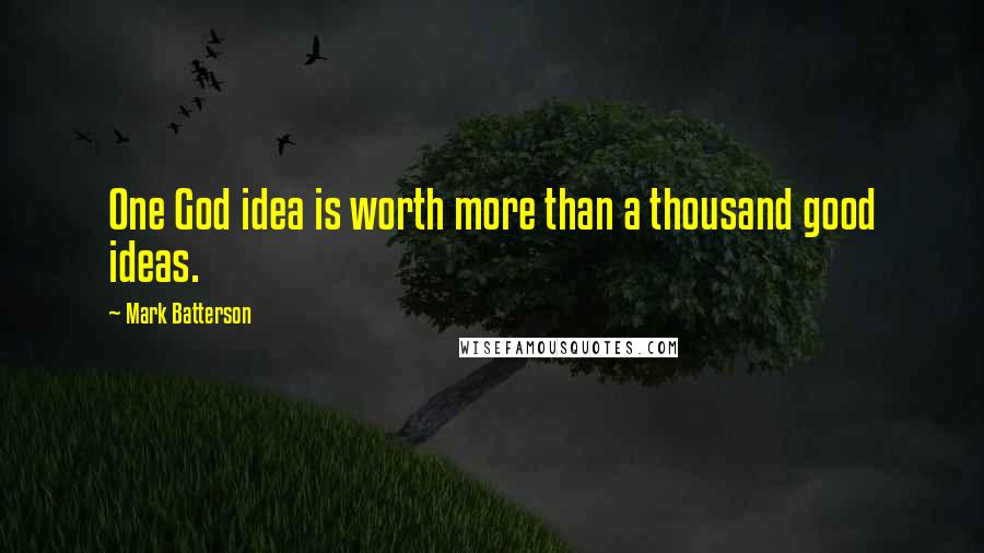 Mark Batterson Quotes: One God idea is worth more than a thousand good ideas.