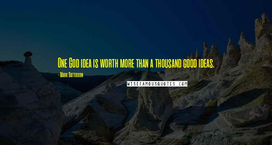 Mark Batterson Quotes: One God idea is worth more than a thousand good ideas.