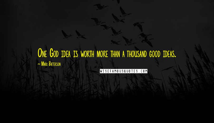 Mark Batterson Quotes: One God idea is worth more than a thousand good ideas.