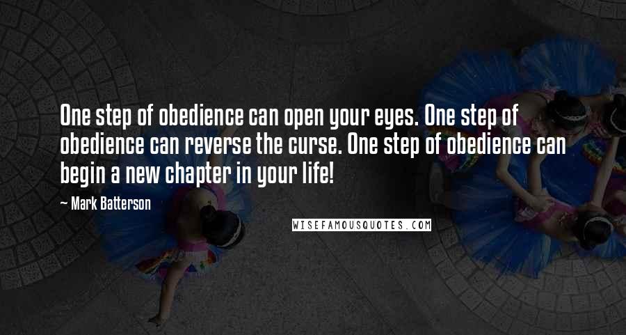 Mark Batterson Quotes: One step of obedience can open your eyes. One step of obedience can reverse the curse. One step of obedience can begin a new chapter in your life!