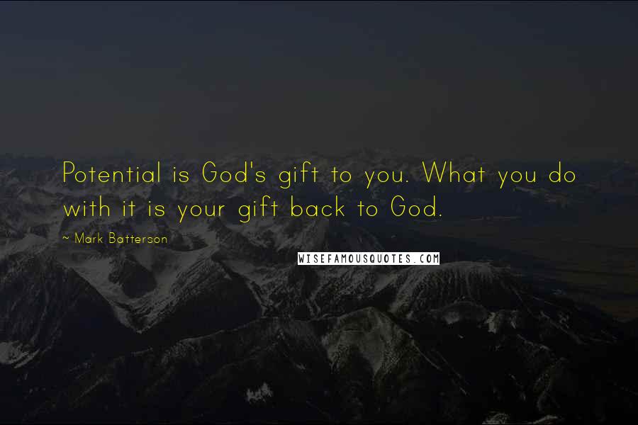 Mark Batterson Quotes: Potential is God's gift to you. What you do with it is your gift back to God.