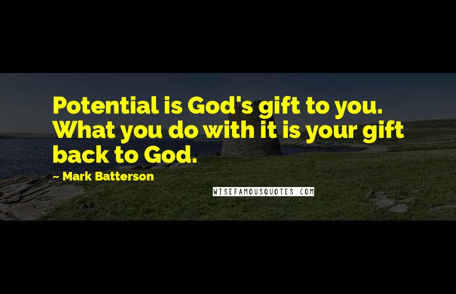 Mark Batterson Quotes: Potential is God's gift to you. What you do with it is your gift back to God.