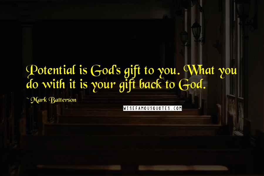Mark Batterson Quotes: Potential is God's gift to you. What you do with it is your gift back to God.