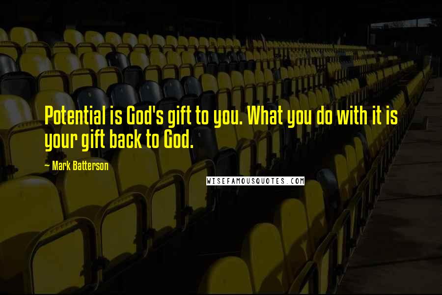 Mark Batterson Quotes: Potential is God's gift to you. What you do with it is your gift back to God.