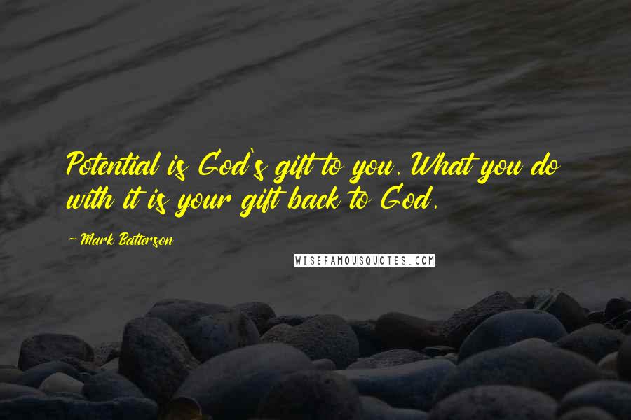 Mark Batterson Quotes: Potential is God's gift to you. What you do with it is your gift back to God.