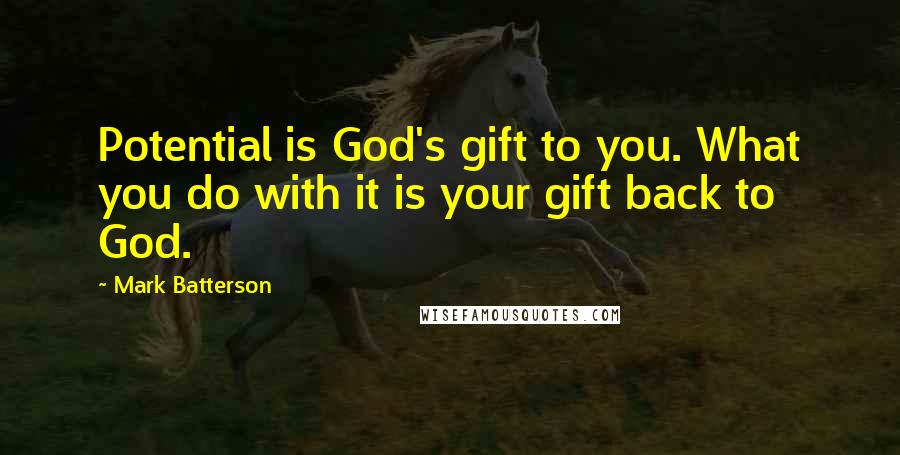 Mark Batterson Quotes: Potential is God's gift to you. What you do with it is your gift back to God.