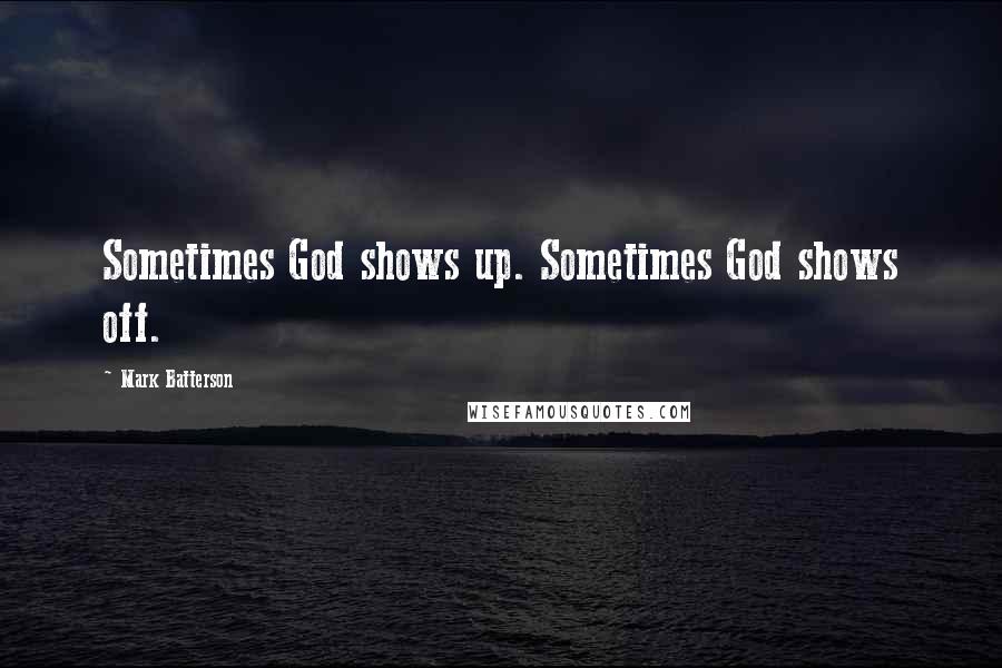 Mark Batterson Quotes: Sometimes God shows up. Sometimes God shows off.