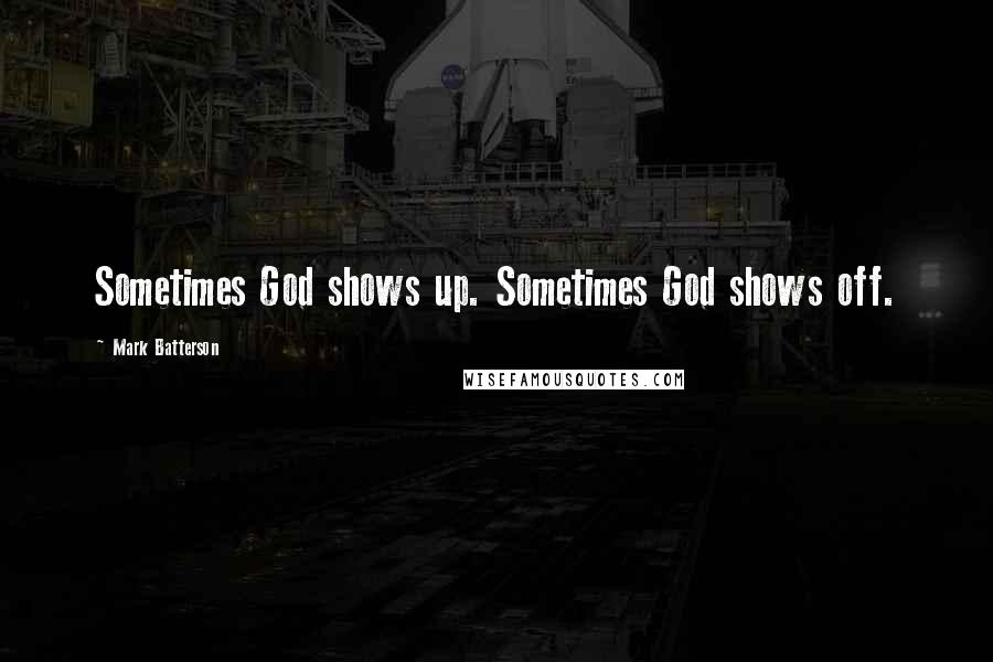 Mark Batterson Quotes: Sometimes God shows up. Sometimes God shows off.