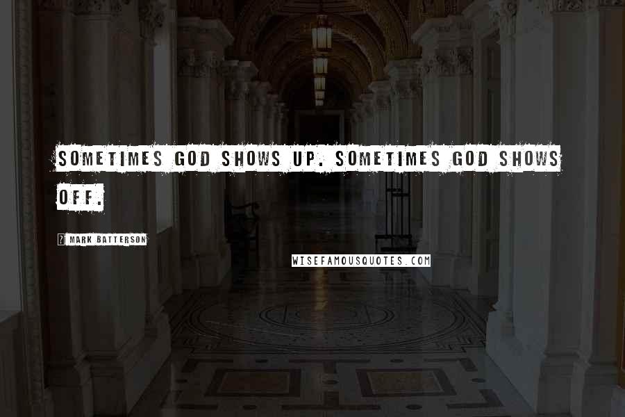 Mark Batterson Quotes: Sometimes God shows up. Sometimes God shows off.