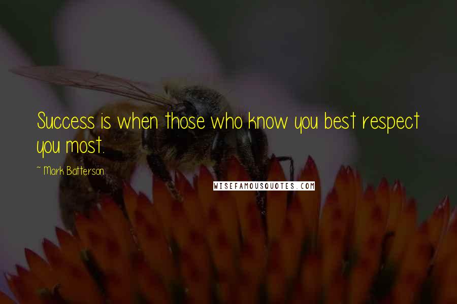 Mark Batterson Quotes: Success is when those who know you best respect you most.
