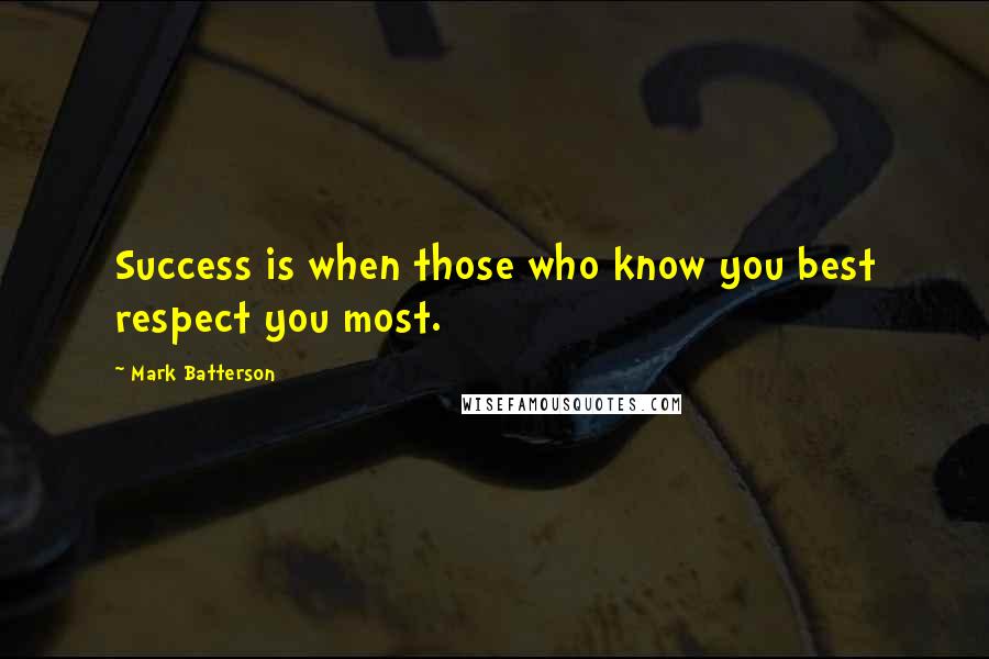 Mark Batterson Quotes: Success is when those who know you best respect you most.