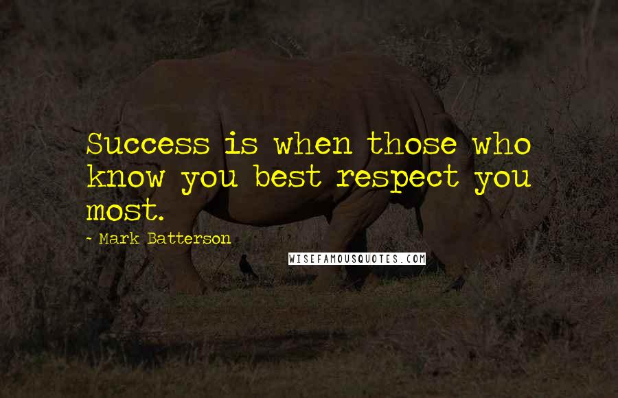 Mark Batterson Quotes: Success is when those who know you best respect you most.