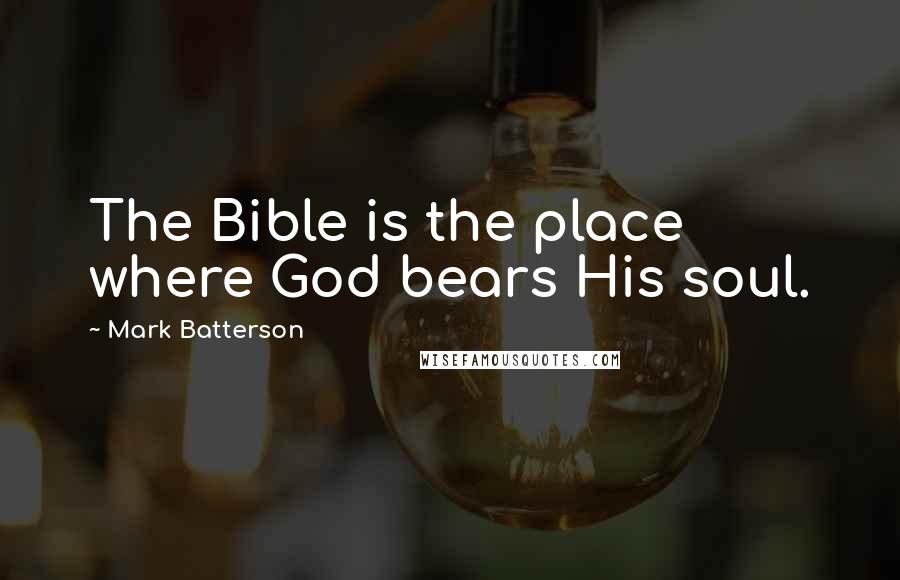 Mark Batterson Quotes: The Bible is the place where God bears His soul.