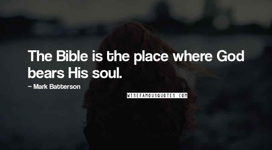 Mark Batterson Quotes: The Bible is the place where God bears His soul.