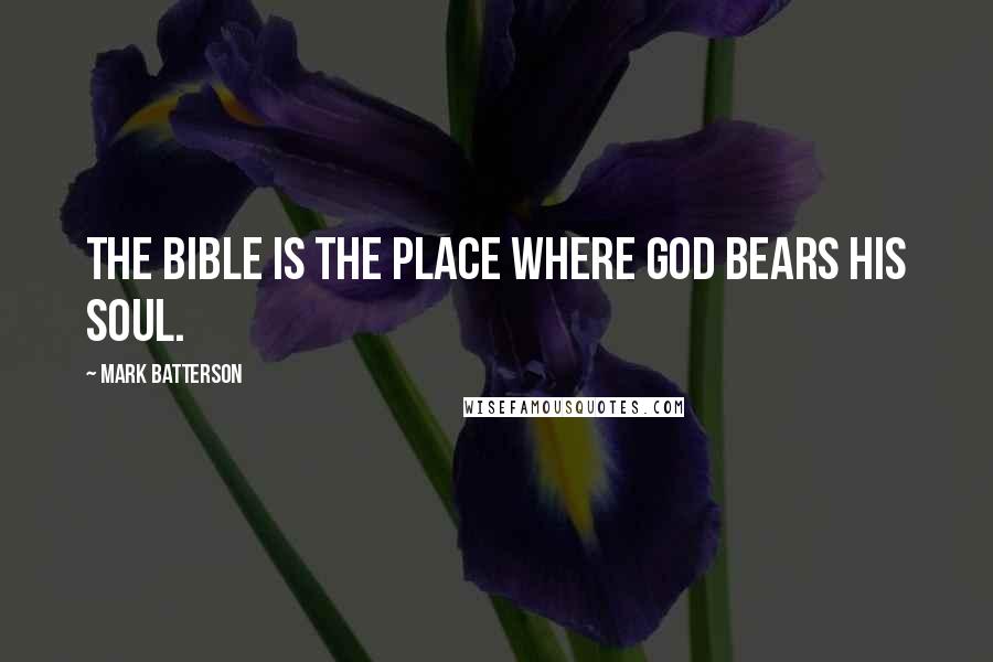 Mark Batterson Quotes: The Bible is the place where God bears His soul.
