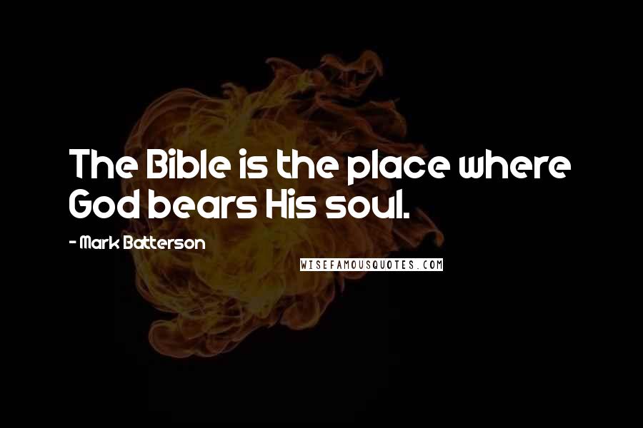 Mark Batterson Quotes: The Bible is the place where God bears His soul.