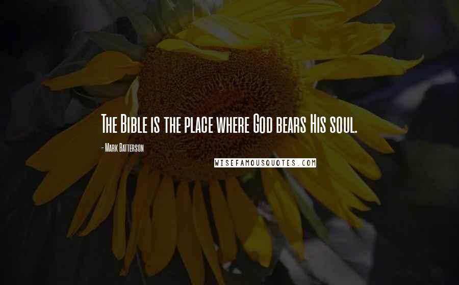 Mark Batterson Quotes: The Bible is the place where God bears His soul.