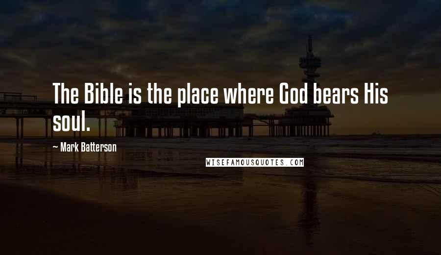 Mark Batterson Quotes: The Bible is the place where God bears His soul.