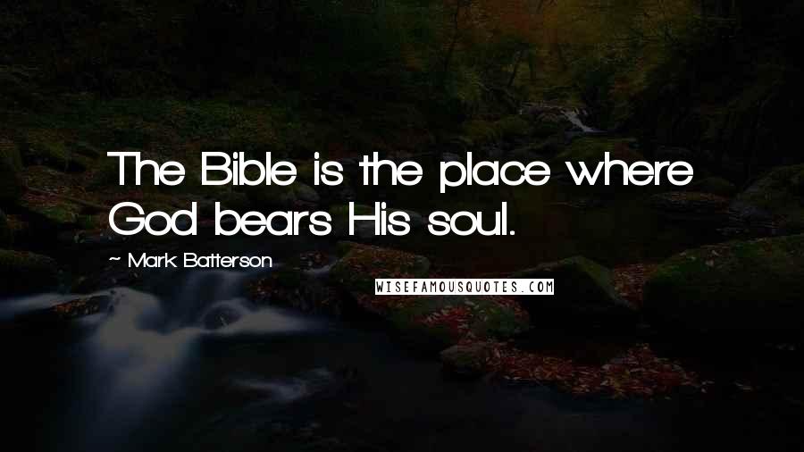 Mark Batterson Quotes: The Bible is the place where God bears His soul.