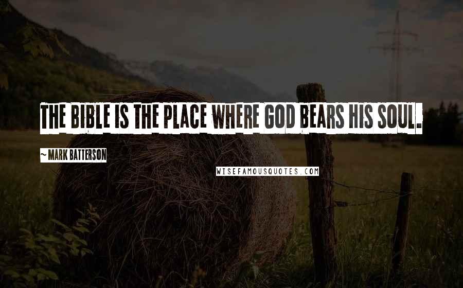 Mark Batterson Quotes: The Bible is the place where God bears His soul.