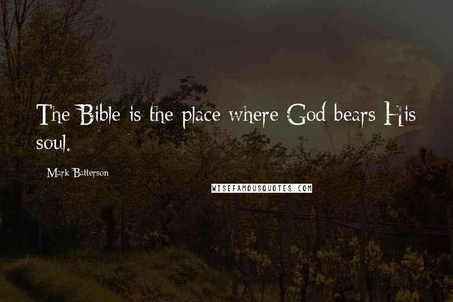 Mark Batterson Quotes: The Bible is the place where God bears His soul.