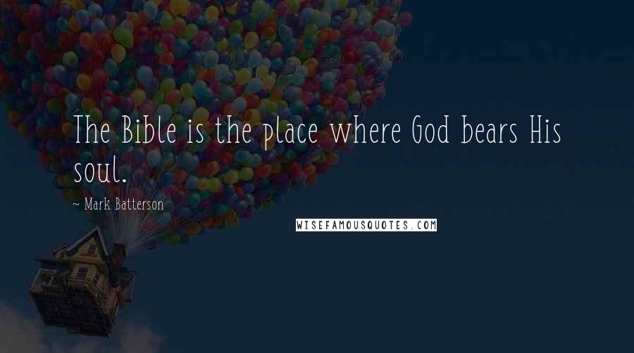 Mark Batterson Quotes: The Bible is the place where God bears His soul.
