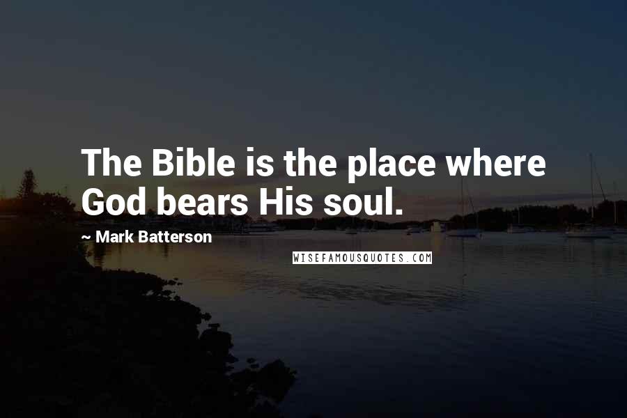 Mark Batterson Quotes: The Bible is the place where God bears His soul.