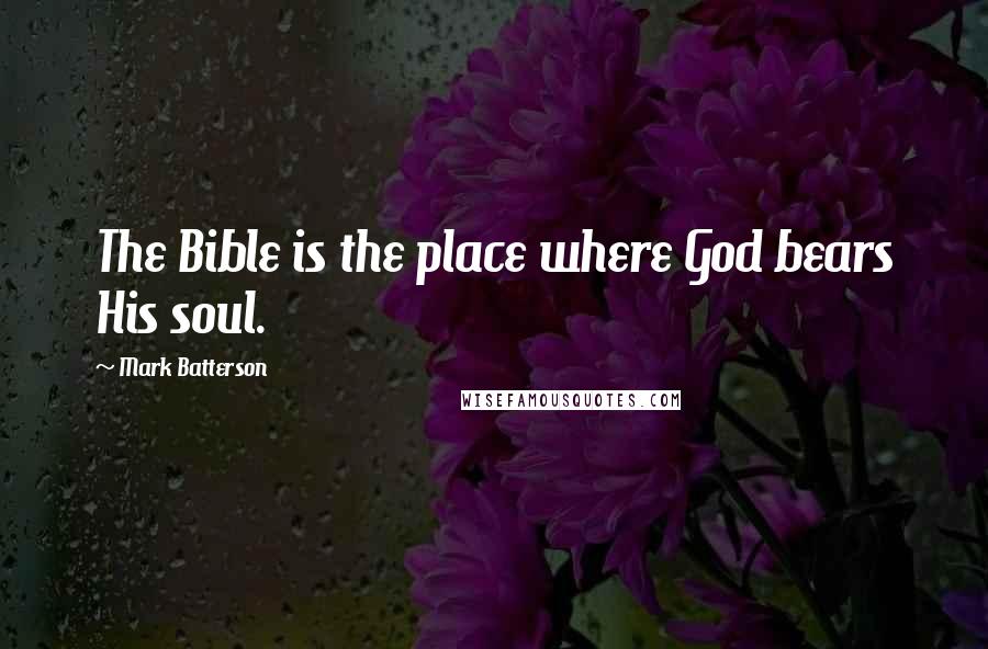 Mark Batterson Quotes: The Bible is the place where God bears His soul.