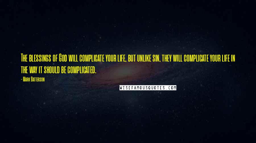 Mark Batterson Quotes: The blessings of God will complicate your life, but unlike sin, they will complicate your life in the way it should be complicated.