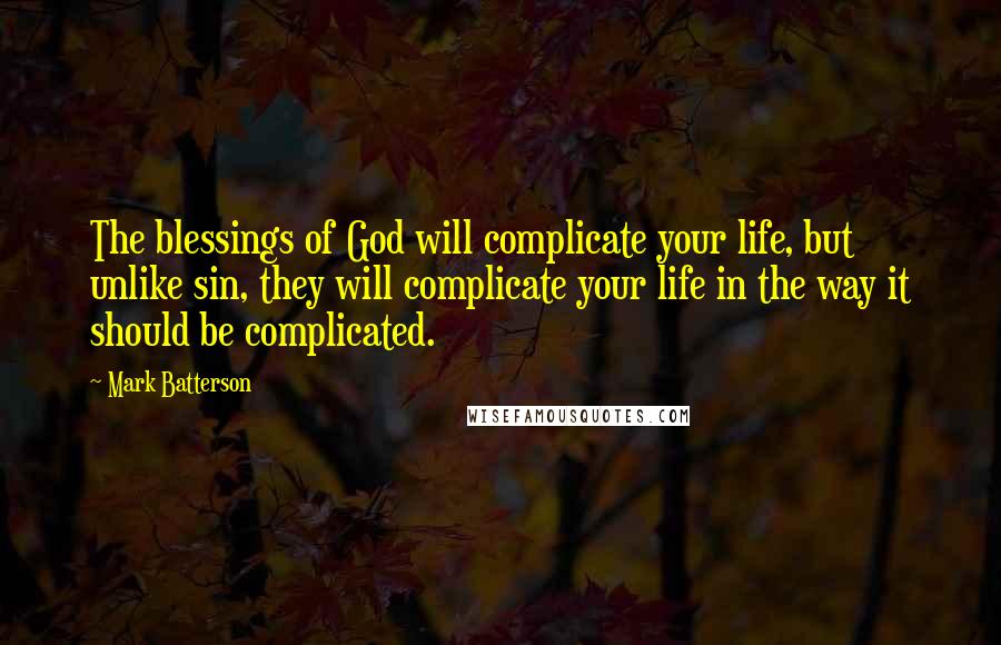 Mark Batterson Quotes: The blessings of God will complicate your life, but unlike sin, they will complicate your life in the way it should be complicated.