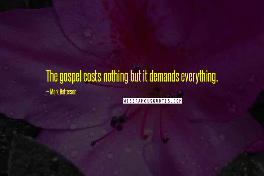 Mark Batterson Quotes: The gospel costs nothing but it demands everything.