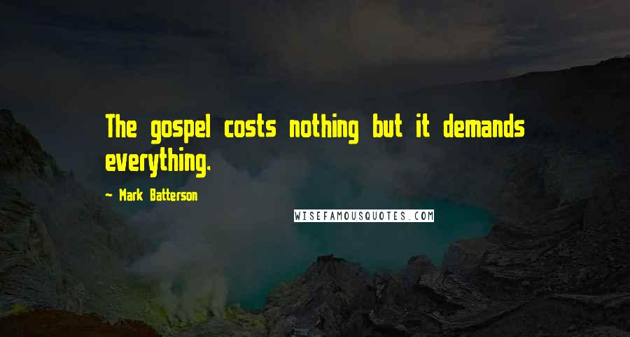 Mark Batterson Quotes: The gospel costs nothing but it demands everything.