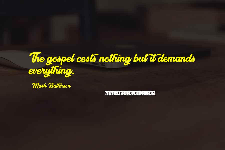 Mark Batterson Quotes: The gospel costs nothing but it demands everything.