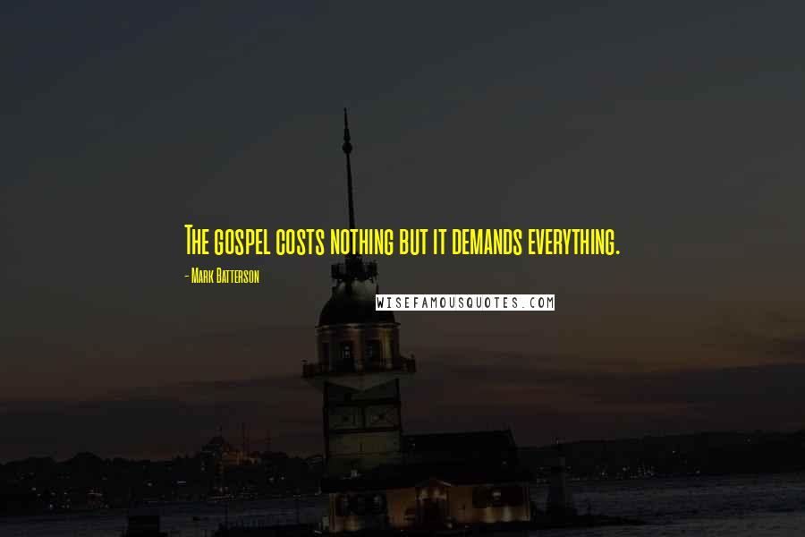 Mark Batterson Quotes: The gospel costs nothing but it demands everything.