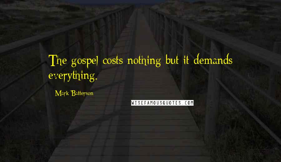 Mark Batterson Quotes: The gospel costs nothing but it demands everything.