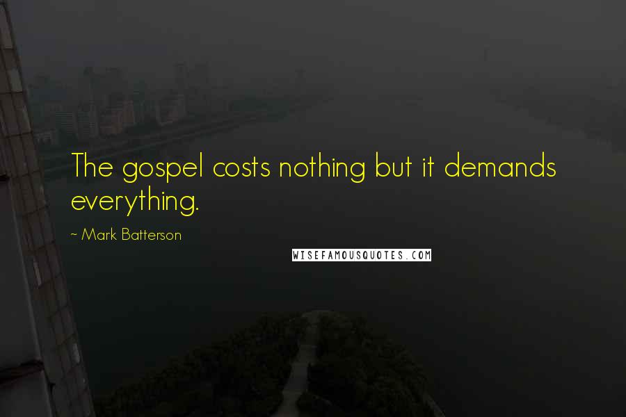 Mark Batterson Quotes: The gospel costs nothing but it demands everything.