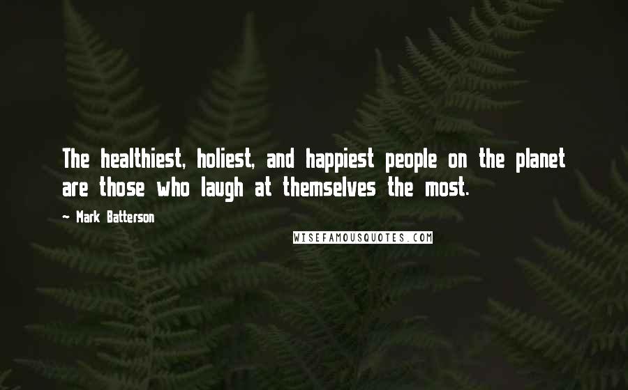 Mark Batterson Quotes: The healthiest, holiest, and happiest people on the planet are those who laugh at themselves the most.