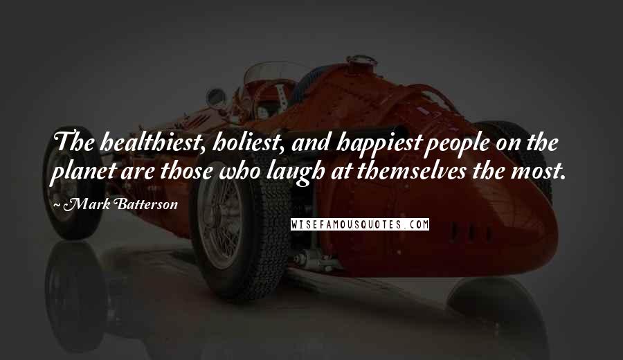 Mark Batterson Quotes: The healthiest, holiest, and happiest people on the planet are those who laugh at themselves the most.