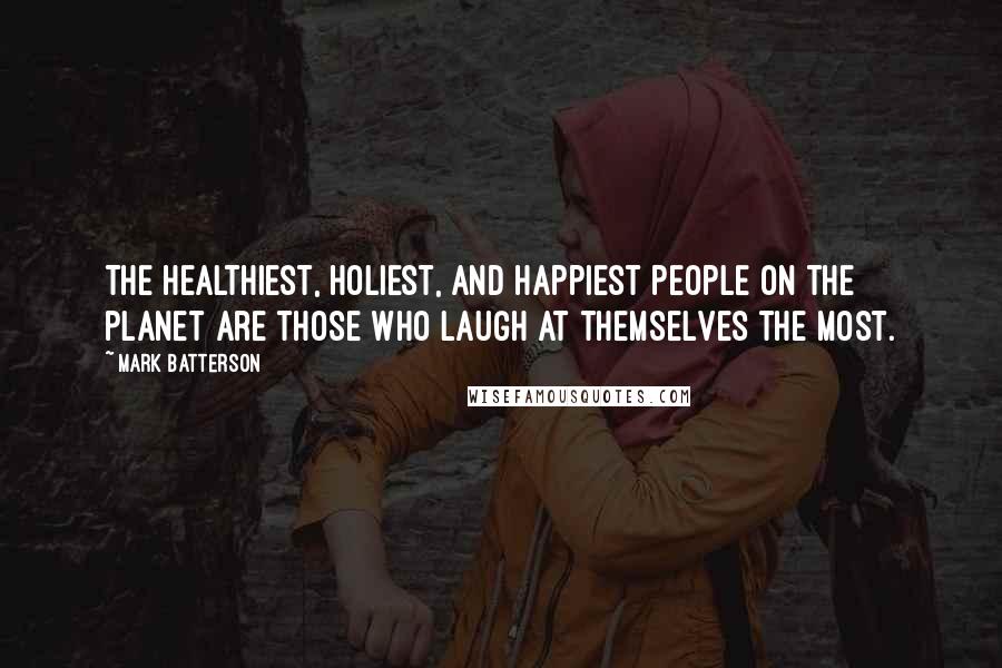 Mark Batterson Quotes: The healthiest, holiest, and happiest people on the planet are those who laugh at themselves the most.