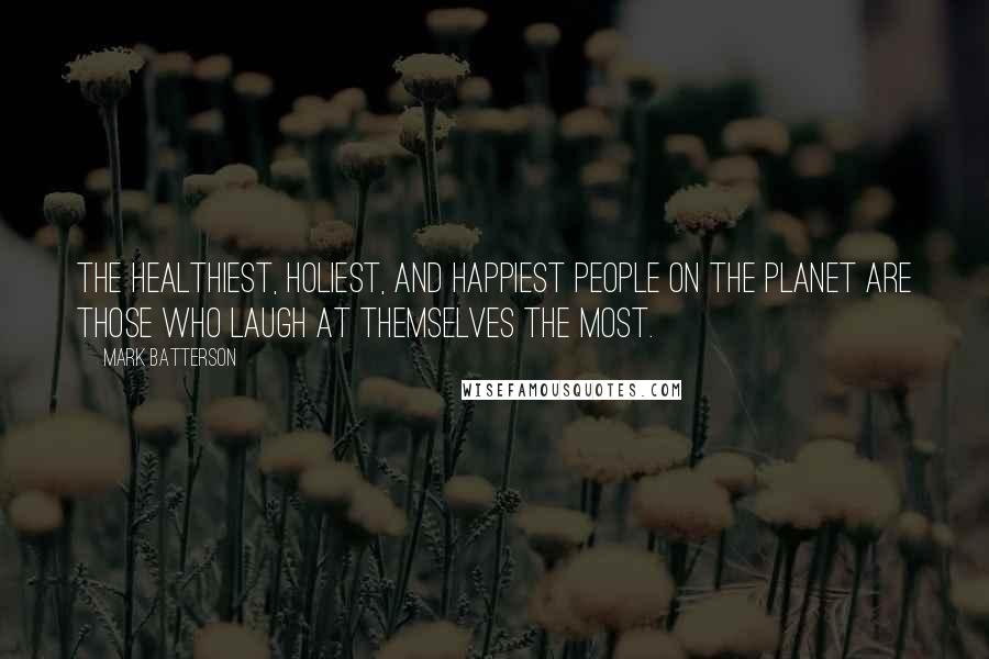 Mark Batterson Quotes: The healthiest, holiest, and happiest people on the planet are those who laugh at themselves the most.