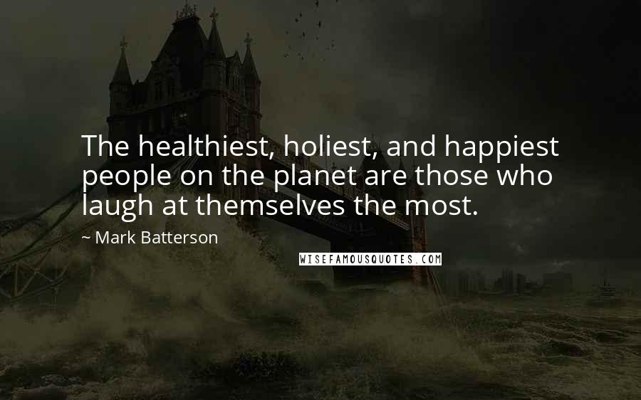 Mark Batterson Quotes: The healthiest, holiest, and happiest people on the planet are those who laugh at themselves the most.