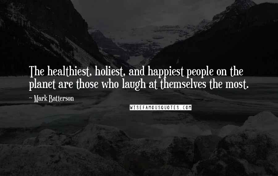 Mark Batterson Quotes: The healthiest, holiest, and happiest people on the planet are those who laugh at themselves the most.