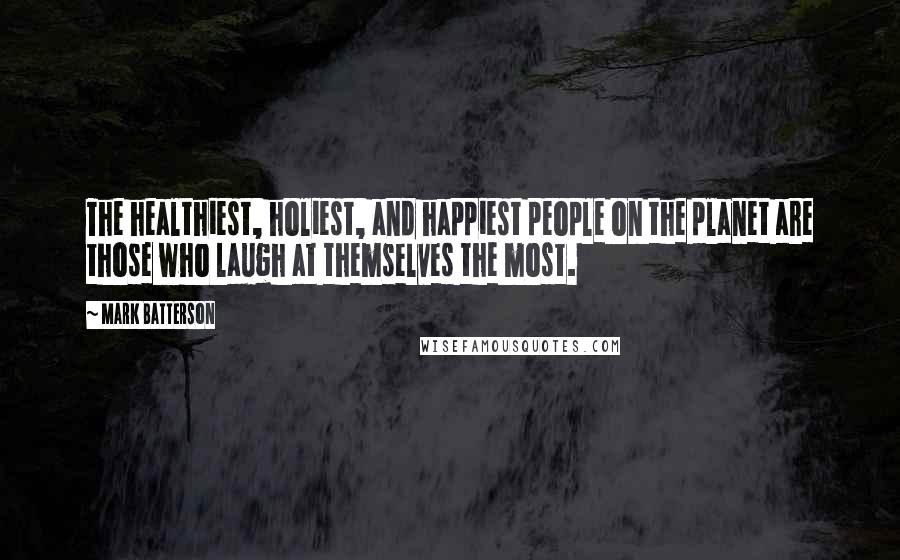 Mark Batterson Quotes: The healthiest, holiest, and happiest people on the planet are those who laugh at themselves the most.