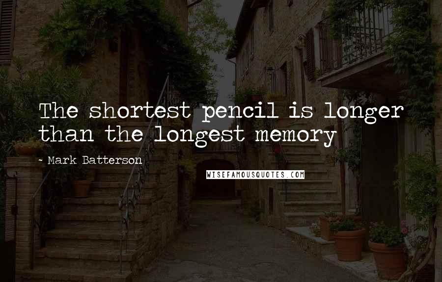 Mark Batterson Quotes: The shortest pencil is longer than the longest memory