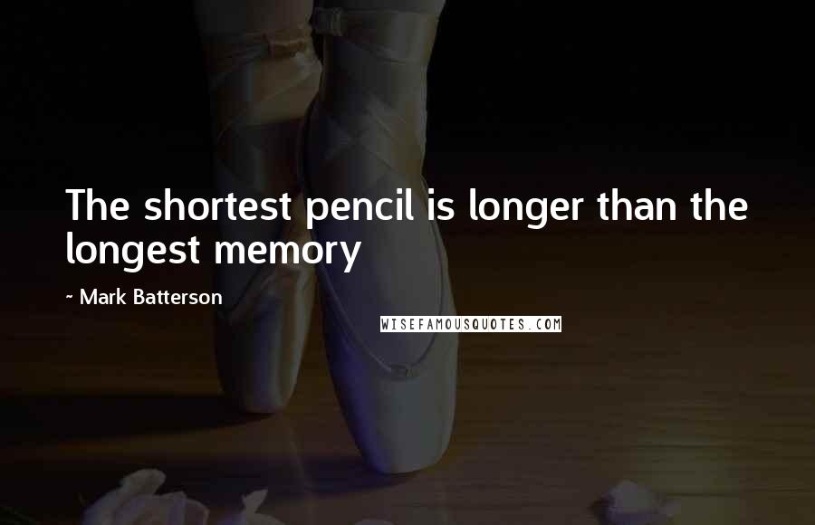 Mark Batterson Quotes: The shortest pencil is longer than the longest memory