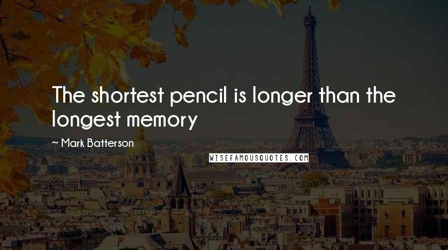 Mark Batterson Quotes: The shortest pencil is longer than the longest memory