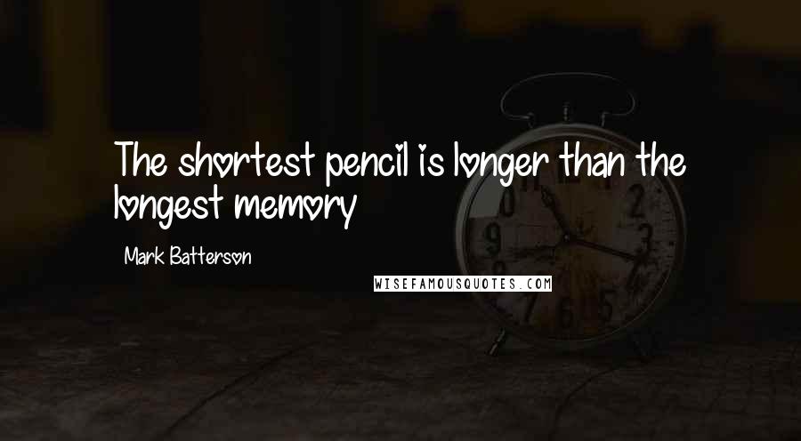 Mark Batterson Quotes: The shortest pencil is longer than the longest memory