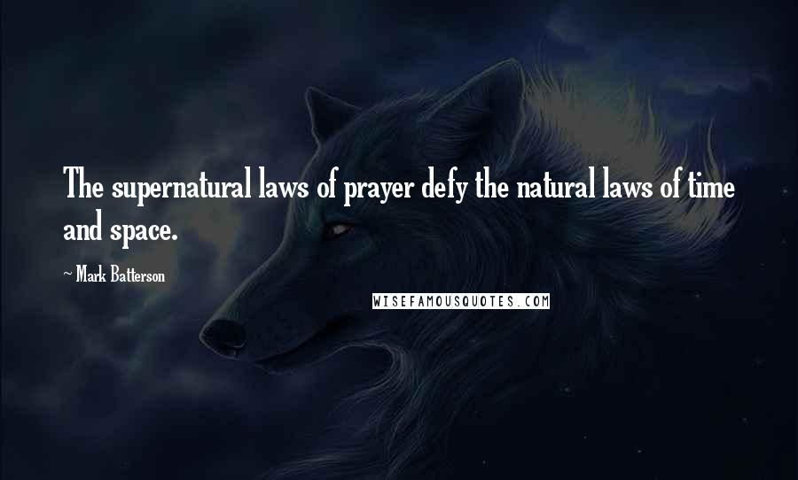 Mark Batterson Quotes: The supernatural laws of prayer defy the natural laws of time and space.